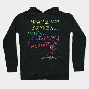 Motivational Saying Not Broken Inspirational Quote Gift Quote to inspire and motivate, YOURE NOT BROKEN, YOURE BREAKING THROUGH Hoodie